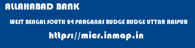 ALLAHABAD BANK  WEST BENGAL SOUTH 24 PARGANAS BUDGE BUDGE UTTAR RAIPUR  micr code